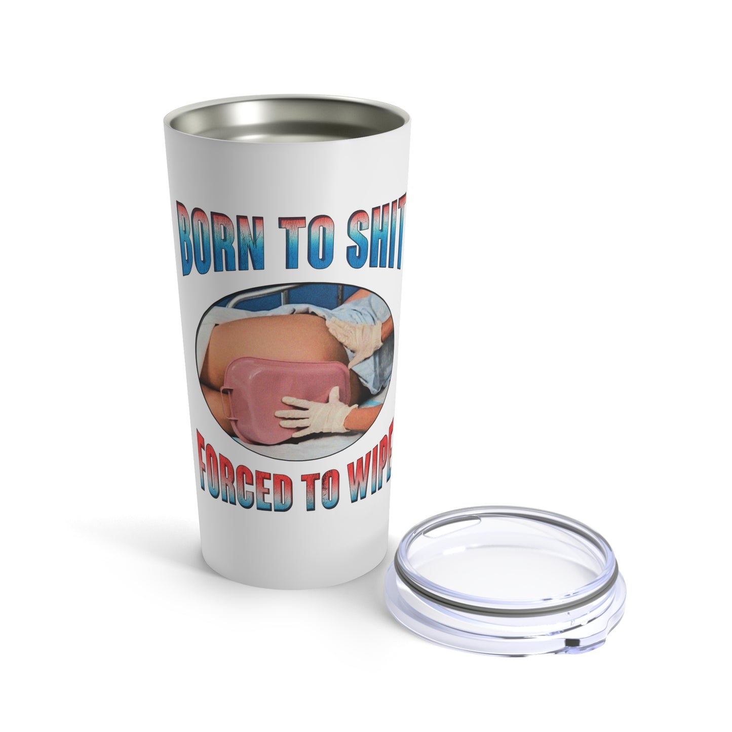 Born To Shit Forced To Wipe Tumbler