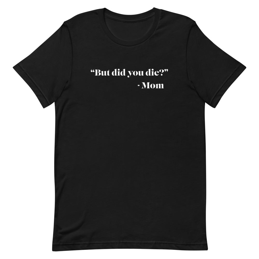 "But did you die?" - Mom Tee