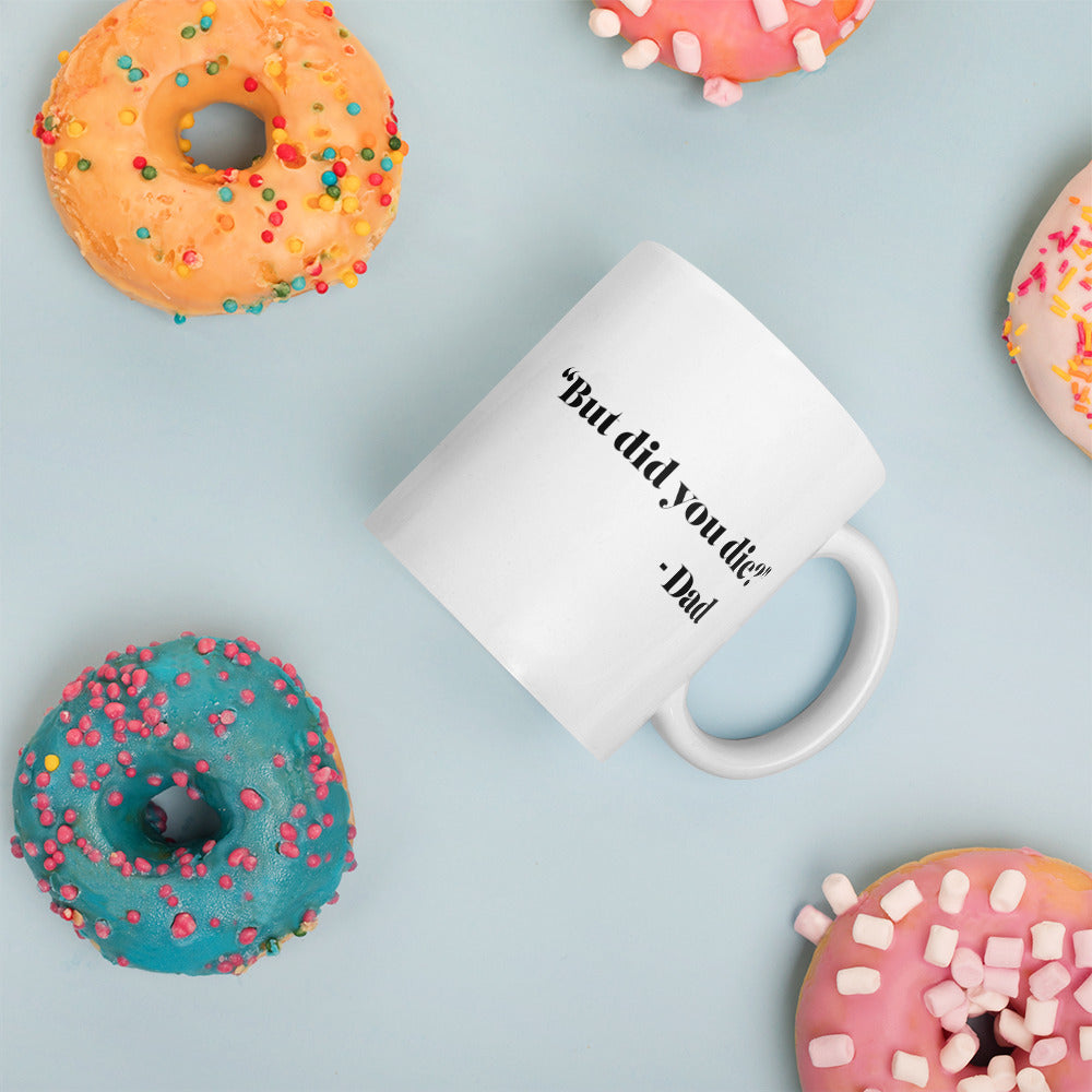 "But did you die?" - Dad Mug