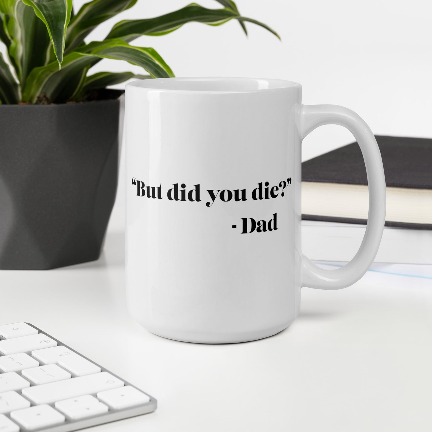 "But did you die?" - Dad Mug