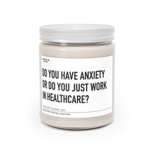 Load image into Gallery viewer, Do you have Anxiety, Or Do You Just Work In Healthcare - Scented Candle
