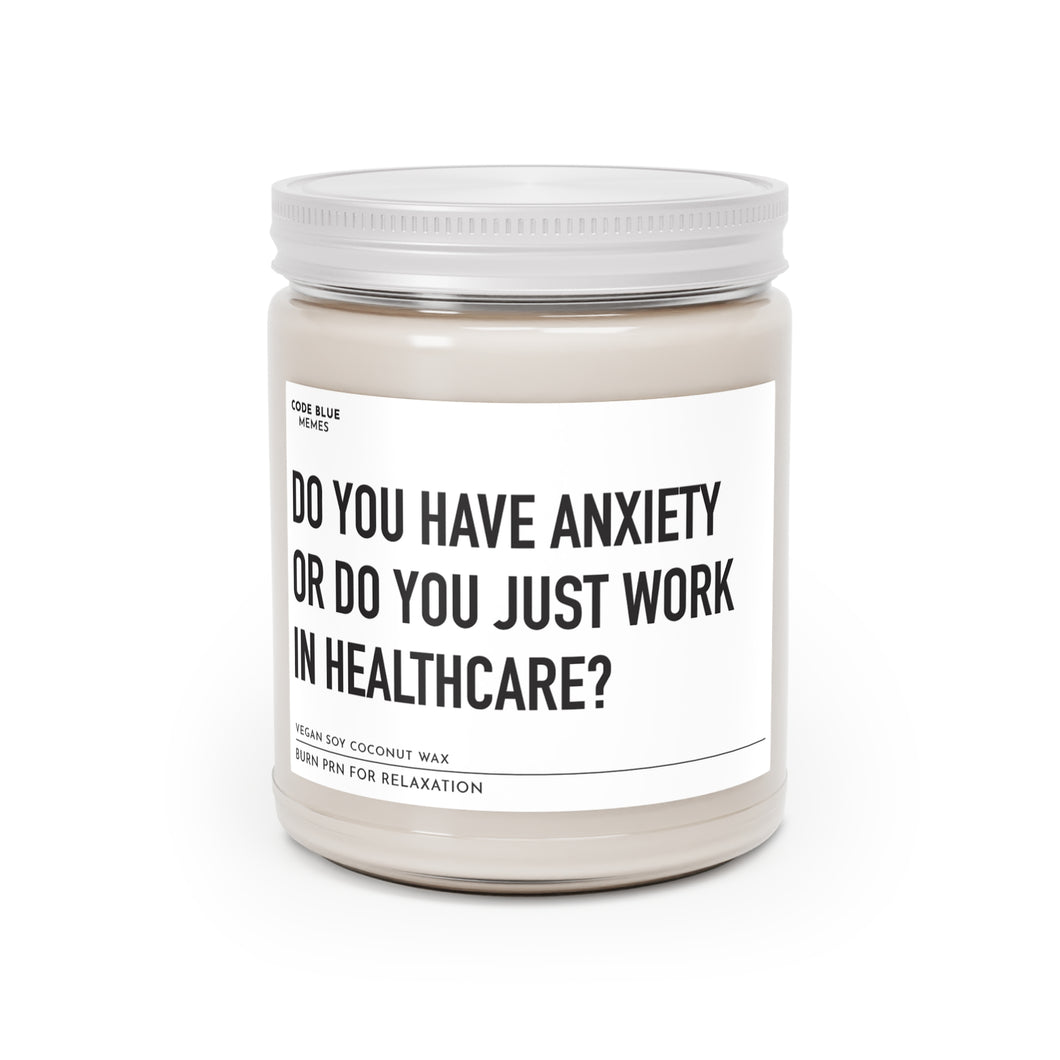 Do you have Anxiety, Or Do You Just Work In Healthcare - Scented Candle