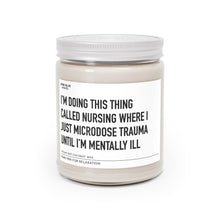 Load image into Gallery viewer, I&#39;m Doing This Thing Called Nursing Where I Just Microdose Trauma Until I&#39;m Mentally Ill- Scented Candle
