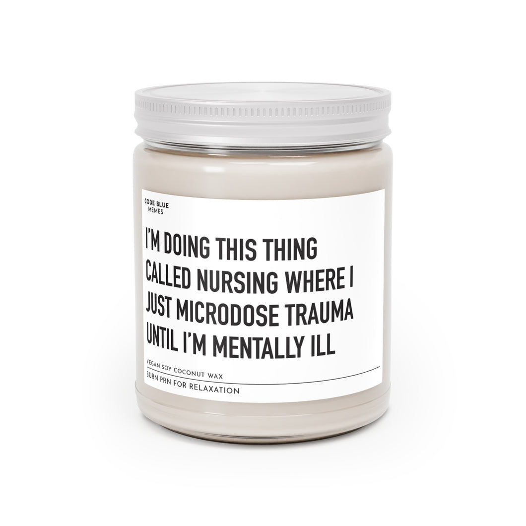 I'm Doing This Thing Called Nursing Where I Just Microdose Trauma Until I'm Mentally Ill- Scented Candle