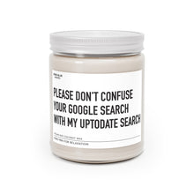 Load image into Gallery viewer, Please Don&#39;t Confuse Your Google Search With My UpToDate Search - Scented Candle
