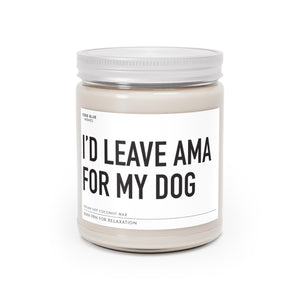 I'd Leave AMA For My Dog - Scented Candle