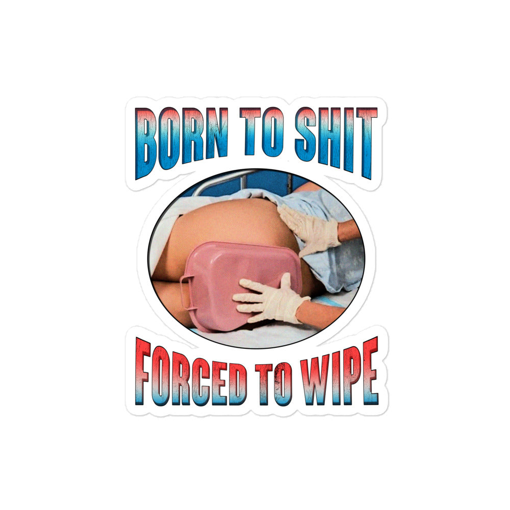 Born To Shit, Forced To Wipe Sticker