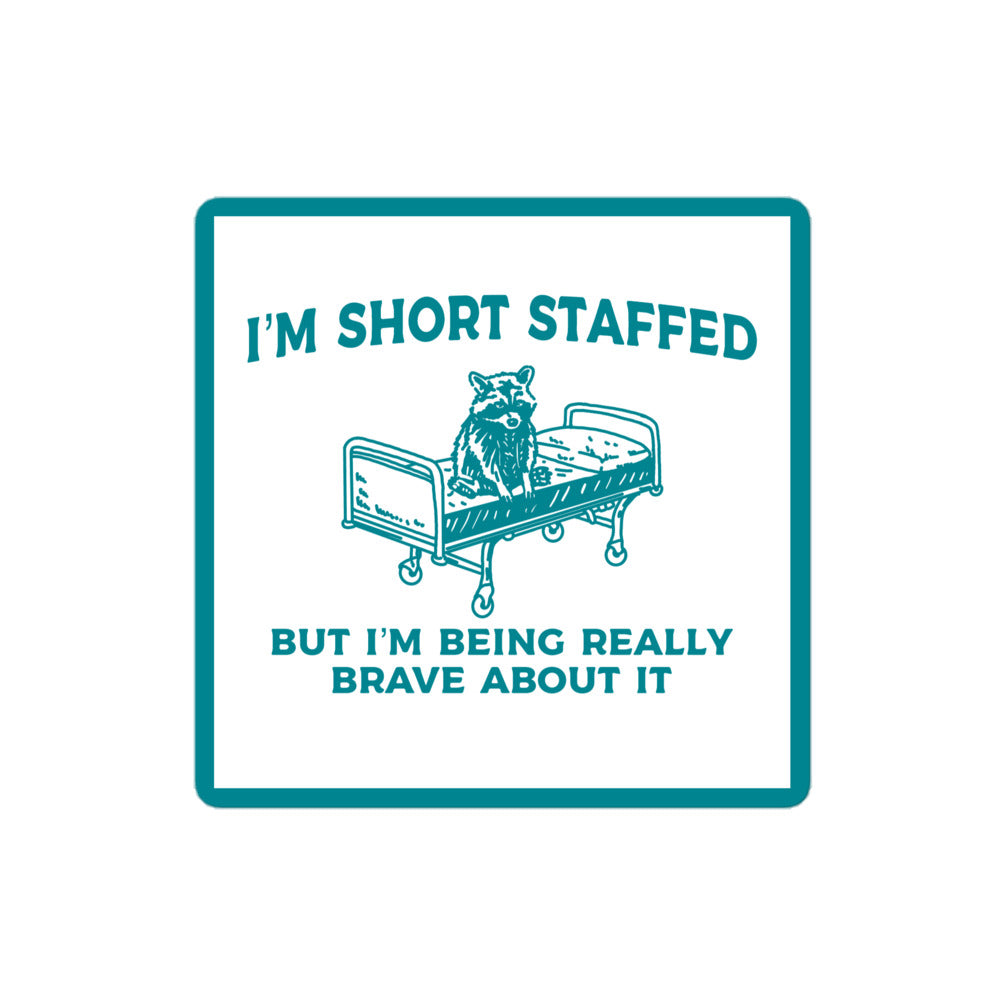 I'm Short Staffed But I'm Being Really Brave About It Sticker