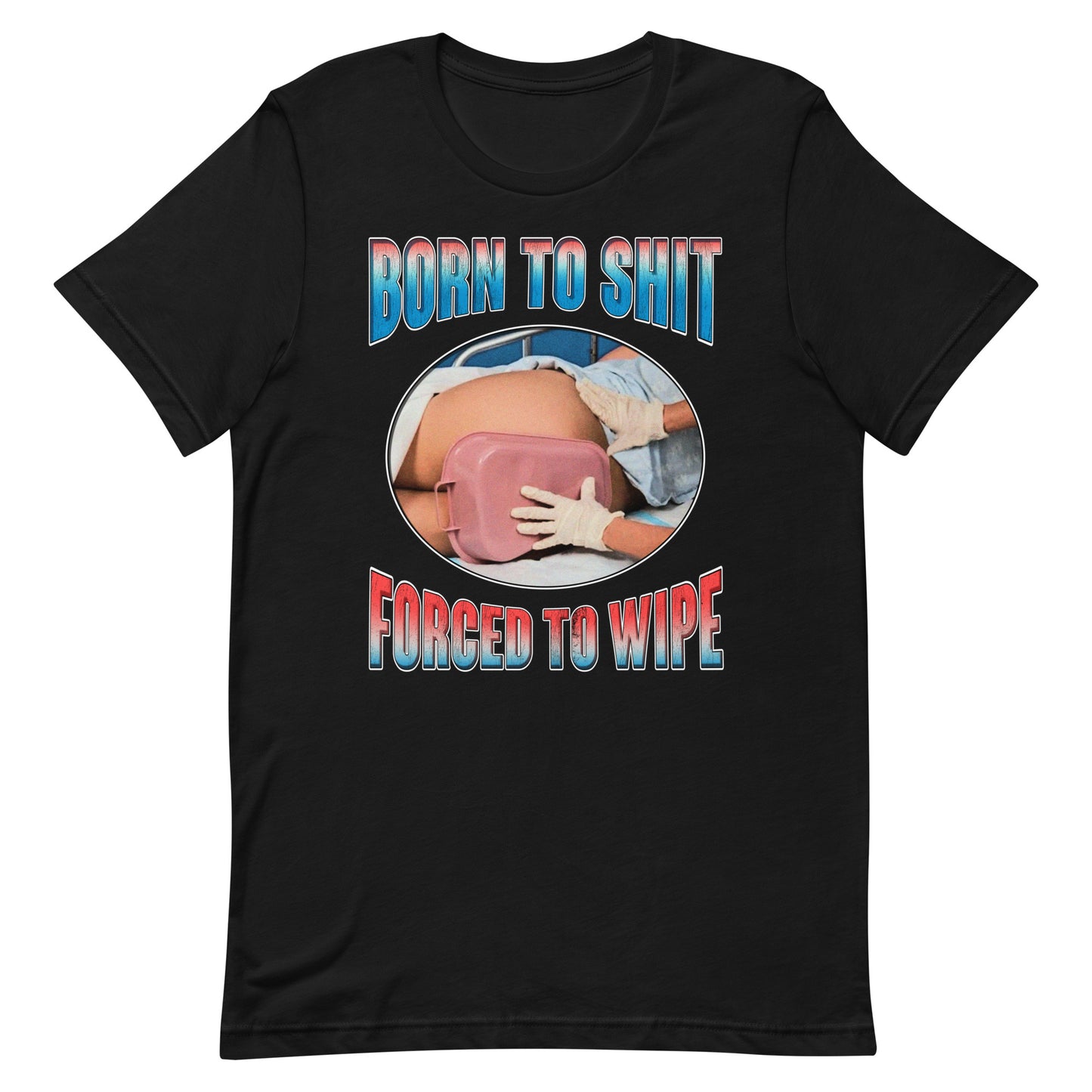 Born To Shit, Forced To Wipe Tee
