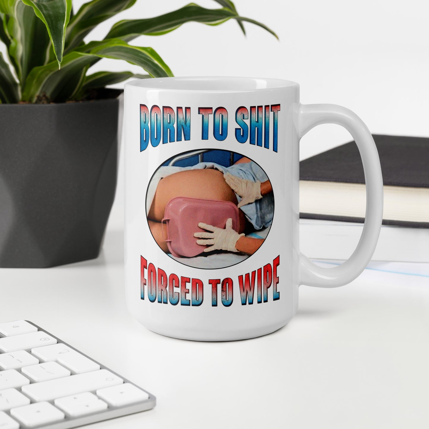 Born To Shit, Forced To Wipe Mug