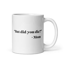 Load image into Gallery viewer, &quot;But did you die?&quot; - Mom Mug
