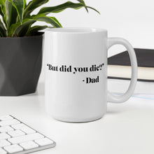 Load image into Gallery viewer, &quot;But did you die?&quot; - Dad Mug
