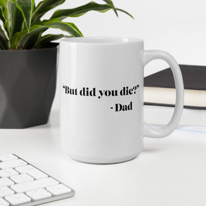 "But did you die?" - Dad Mug